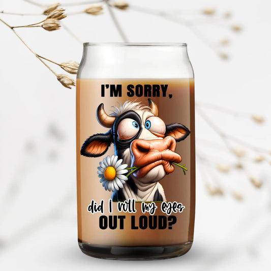 "I'm Sorry, Did I Roll My Eyes Out Loud?" – UV Printed Can Glass