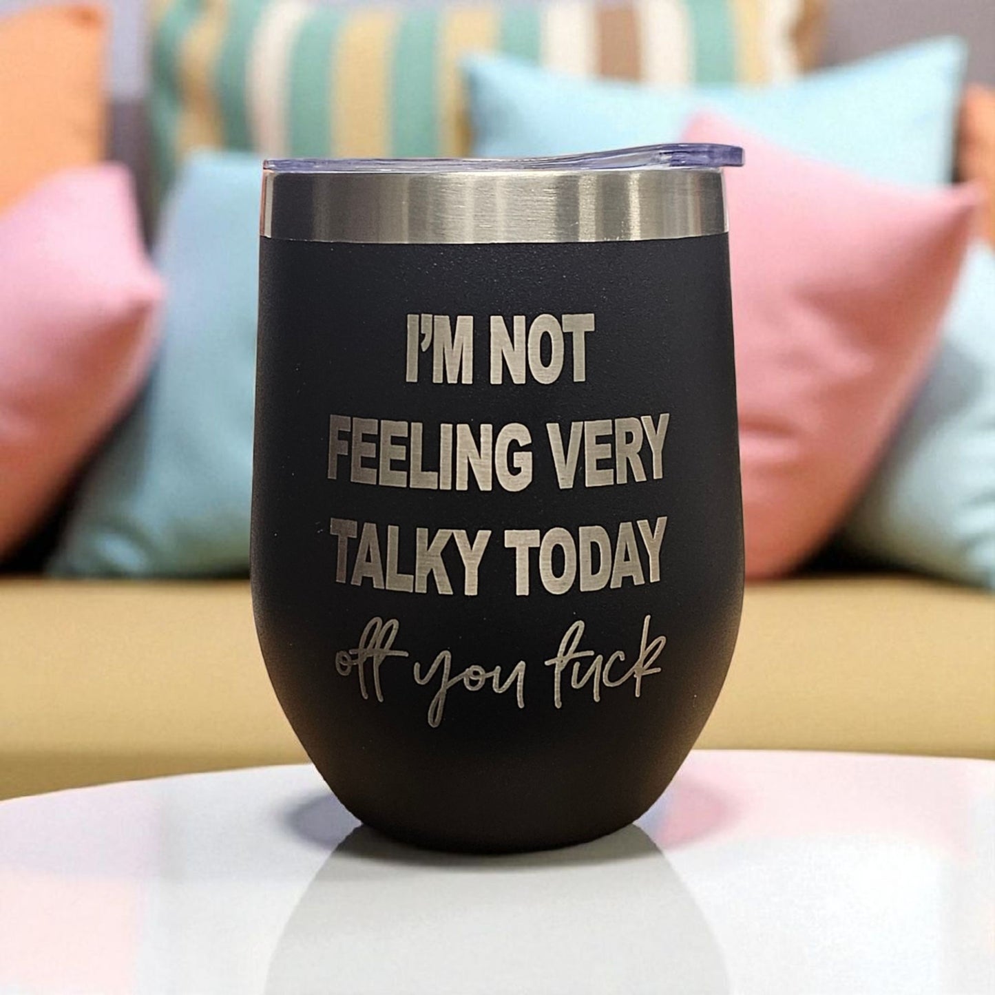"I'm Not Feeling Very Talky Today. Off you Fuck" Laser Engraved Wine Tumbler