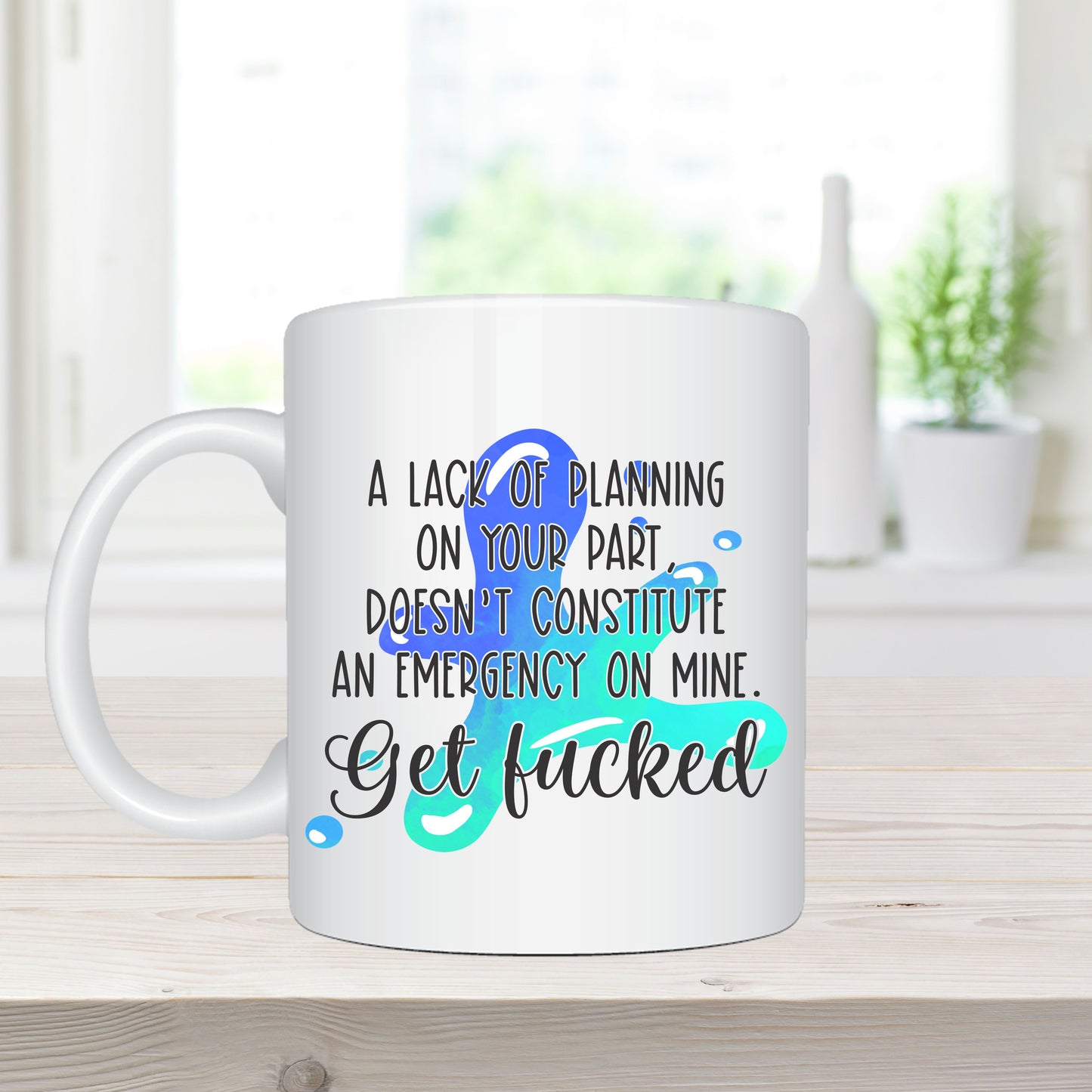 A Lack of Planning on Your Part, Doesn't Constitute an Emergency on Mine. Get Fucked - Coffee Mug