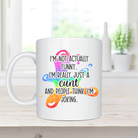 11oz Sublimation Printed Coffee Mug – “I'm Not Actually Funny. I'm Really Just a Cunt and People Think I'm Joking"