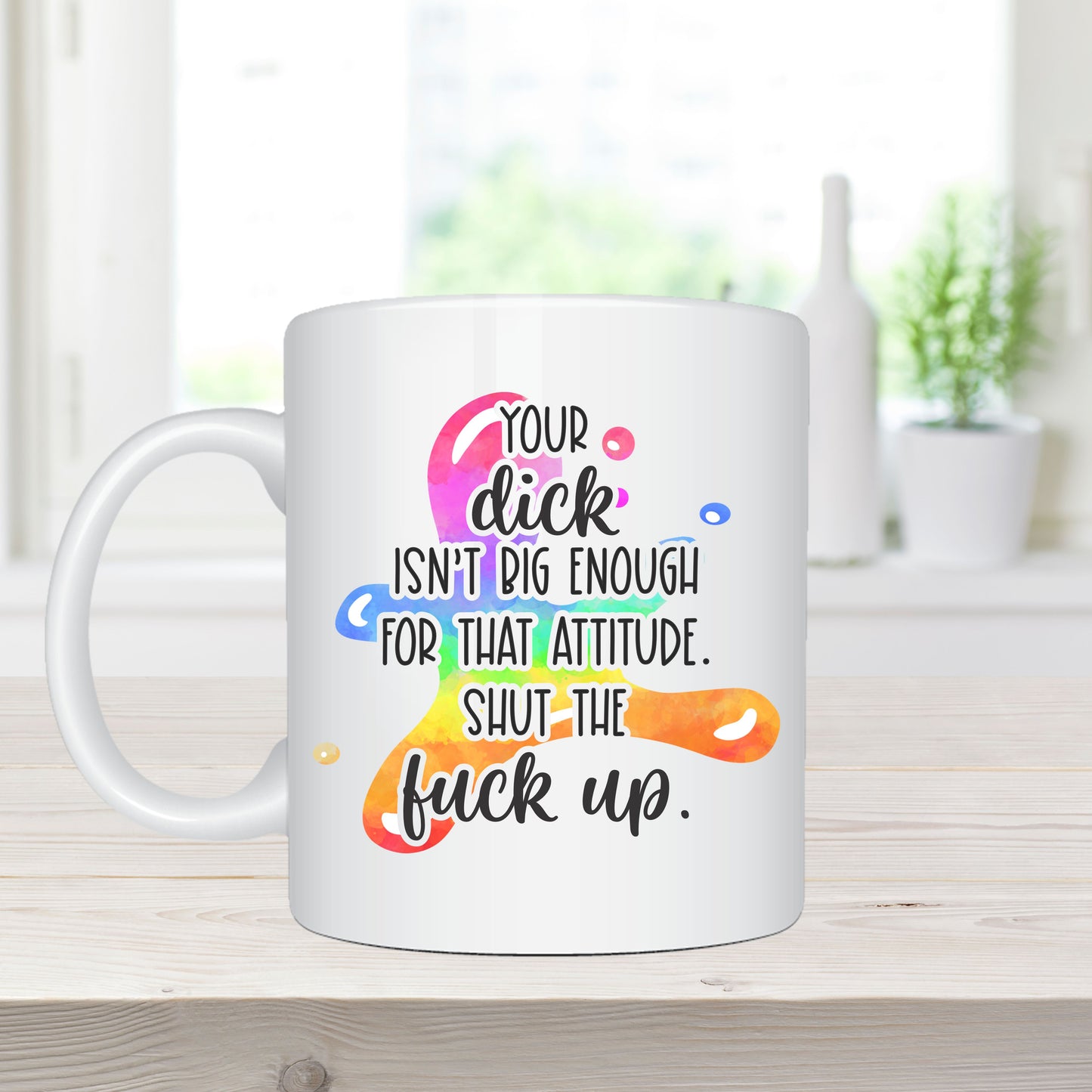 11oz Sublimation Printed Coffee Mug – “Your Dick Isn't Big Enough for that Attitude - Shut the Fuck Up”